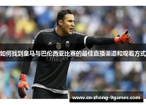 如何找到皇马与巴伦西亚比赛的最佳直播渠道和观看方式