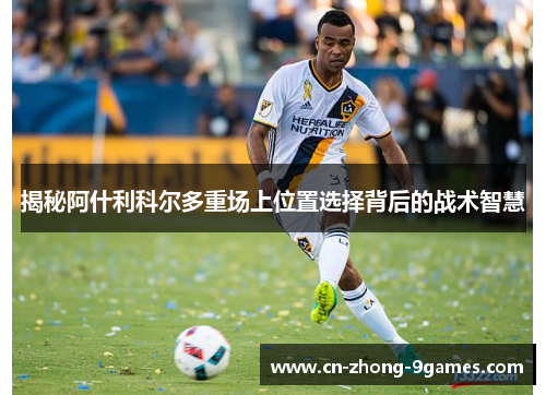 揭秘阿什利科尔多重场上位置选择背后的战术智慧