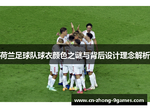荷兰足球队球衣颜色之谜与背后设计理念解析