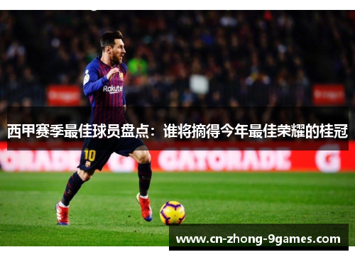 西甲赛季最佳球员盘点:谁将摘得今年最佳荣耀的桂冠 西甲赛季最佳球员盘点:谁将摘得今年最佳荣耀的桂冠