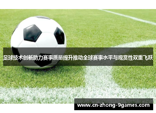 足球技术创新助力赛事质量提升推动全球赛事水平与观赏性双重飞跃 足球技术创新助力赛事质量提升推动全球赛事水平与观赏性双重飞跃