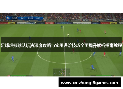 足球虚拟球队玩法深度攻略与实用进阶技巧全面提升解析指南教程 足球虚拟球队玩法深度攻略与实用进阶技巧全面提升解析指南教程