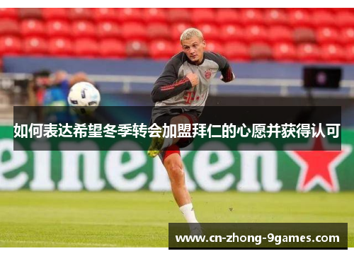 如何表达希望冬季转会加盟拜仁的心愿并获得认可