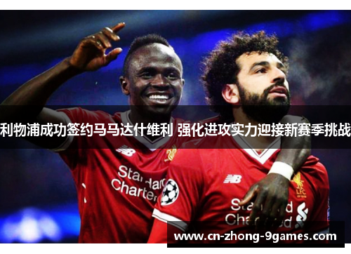 利物浦成功签约马马达什维利 强化进攻实力迎接新赛季挑战