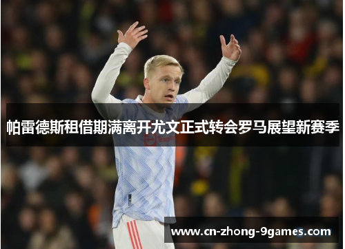 帕雷德斯租借期满离开尤文正式转会罗马展望新赛季