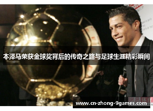 本泽马荣获金球奖背后的传奇之路与足球生涯精彩瞬间